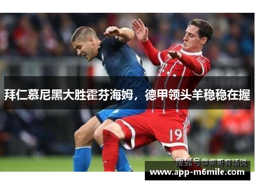拜仁慕尼黑大胜霍芬海姆，德甲领头羊稳稳在握